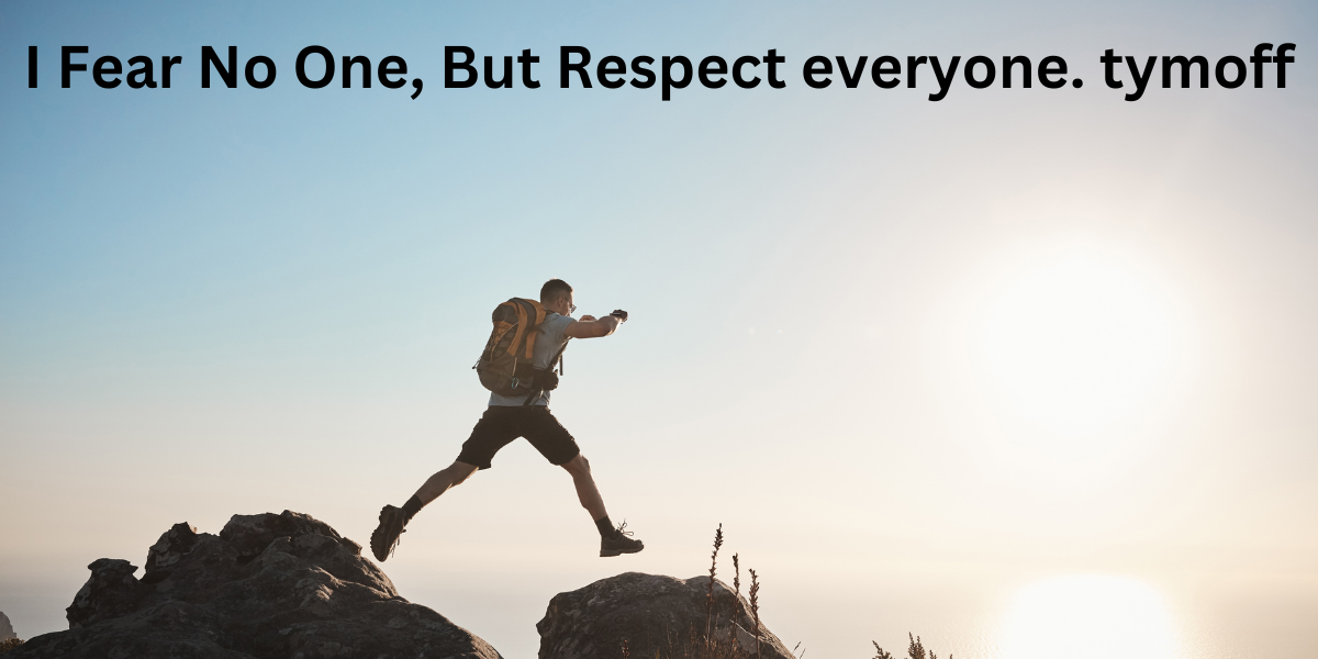 I Fear No One, But Respect everyone. tymoff