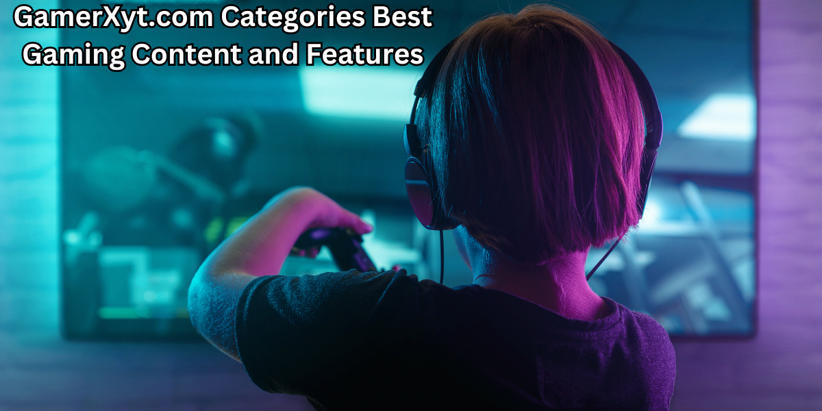 GamerXyt.com Categories Best Gaming Content and Features